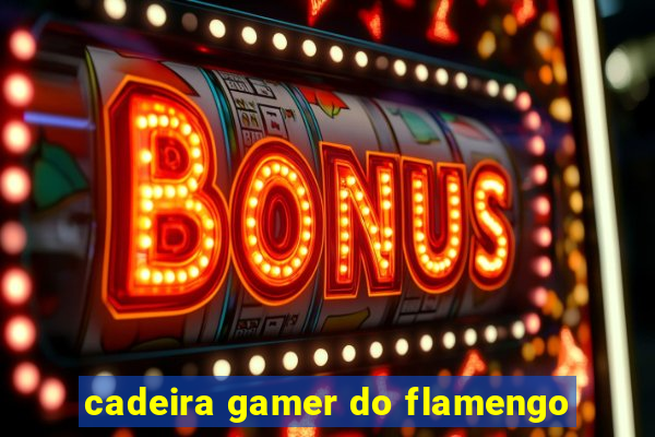 cadeira gamer do flamengo